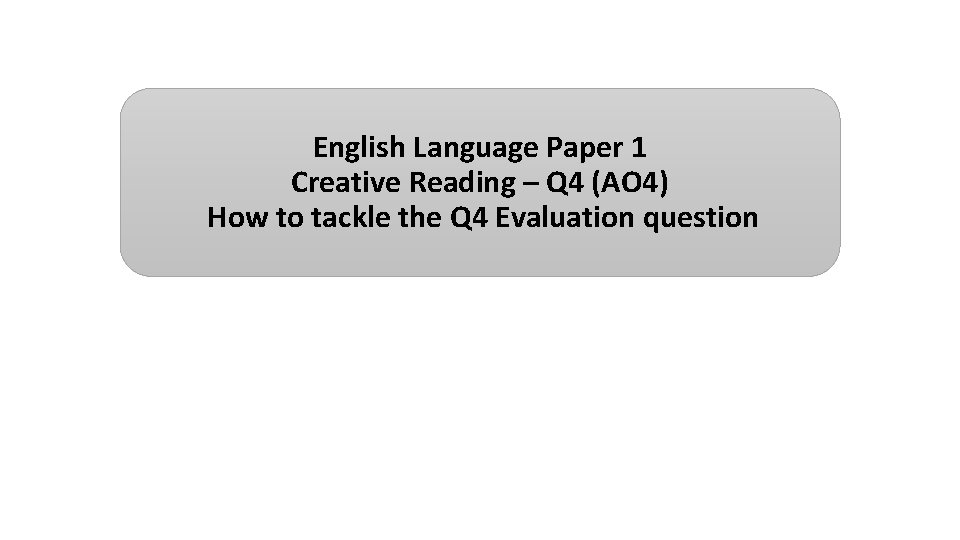 English Language Paper 1 Creative Reading – Q 4 (AO 4) How to tackle