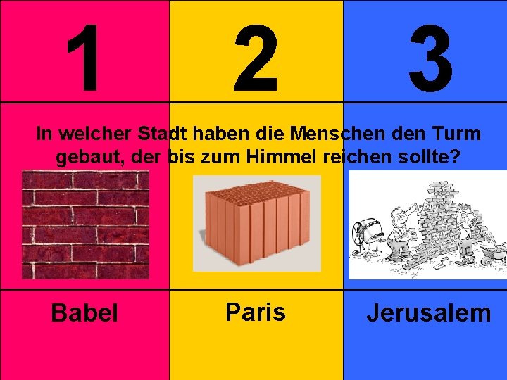 1 2 3 In welcher Stadt haben die Menschen den Turm gebaut, der bis