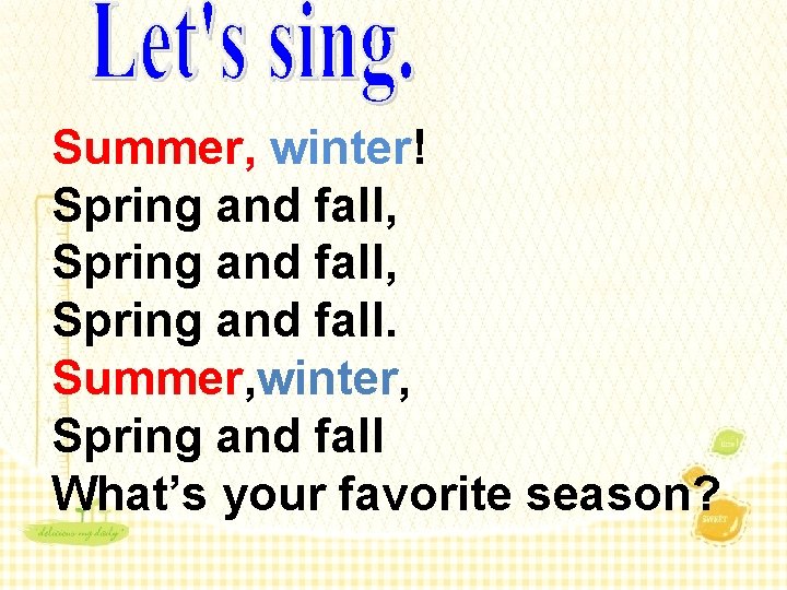 Summer, winter! Spring and fall, Spring and fall. Summer, winter, Spring and fall What’s