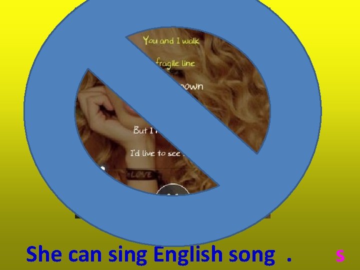 She can sing English song. s She can sing English song. s