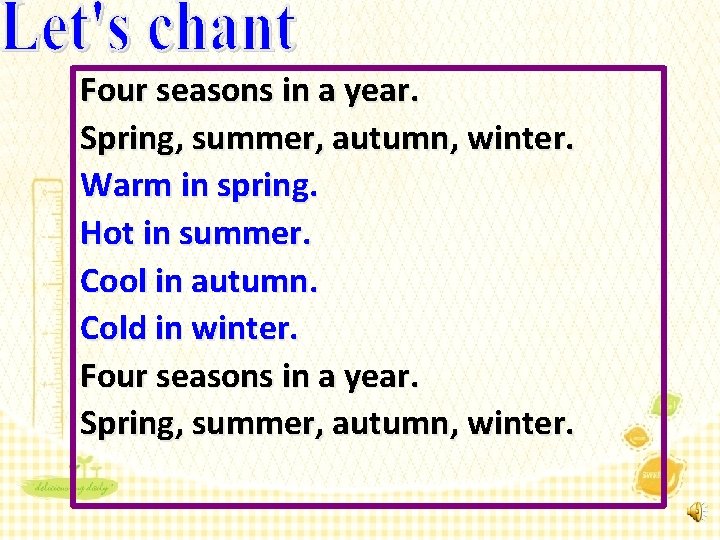 Four seasons in a year. Spring, summer, autumn, winter. Warm in spring. Hot in