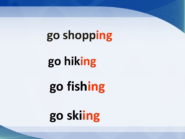 go shopping go hiking go fishing go skiing 