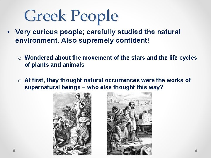 Greek People • Very curious people; carefully studied the natural environment. Also supremely confident!