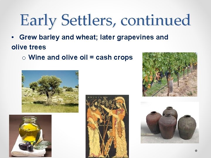 Early Settlers, continued • Grew barley and wheat; later grapevines and olive trees o