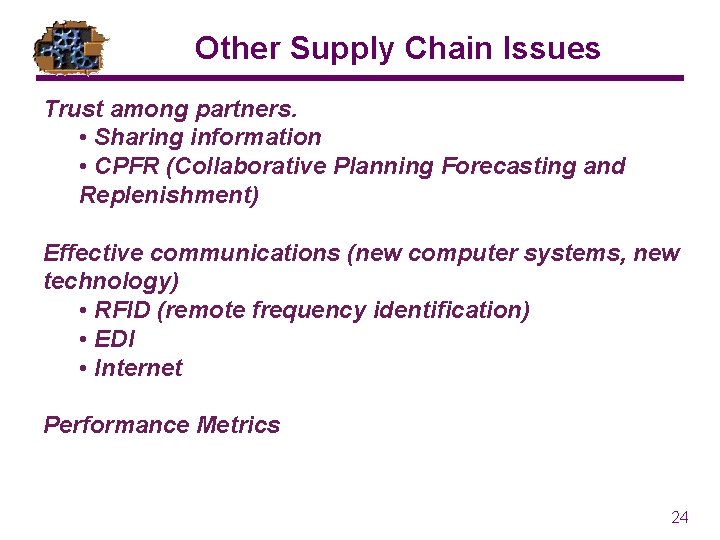 Other Supply Chain Issues Trust among partners. • Sharing information • CPFR (Collaborative Planning