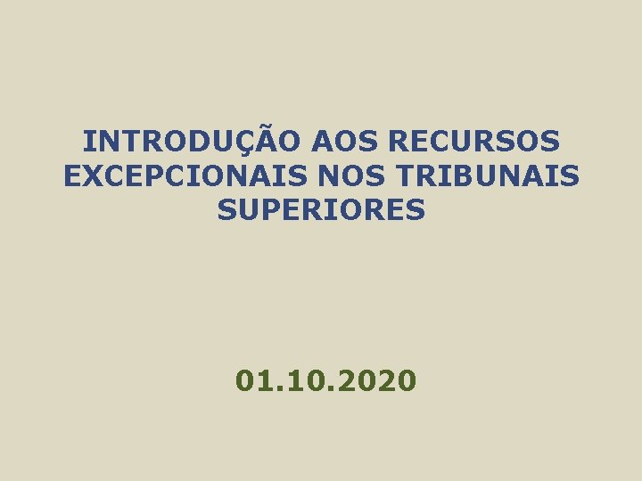 INTRODUÇÃO AOS RECURSOS EXCEPCIONAIS NOS TRIBUNAIS SUPERIORES 01. 10. 2020 