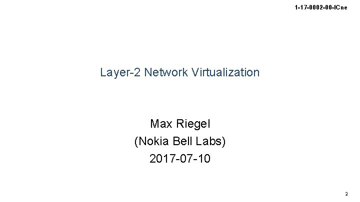 1 -17 -0002 -00 -ICne Layer-2 Network Virtualization Max Riegel (Nokia Bell Labs) 2017