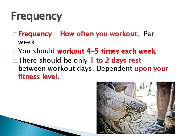 Frequency � Frequency - How often you workout. Per week. � You should workout