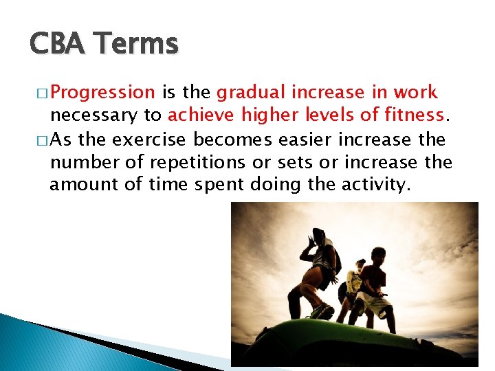 CBA Terms � Progression is the gradual increase in work necessary to achieve higher