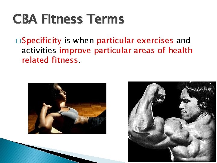 CBA Fitness Terms � Specificity is when particular exercises and activities improve particular areas