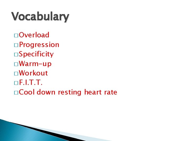 Vocabulary � Overload � Progression � Specificity � Warm-up � Workout � F. I.
