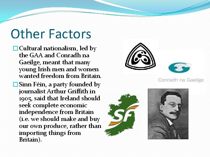 Other Factors �Cultural nationalism, led by the GAA and Conradh na Gaeilge, meant that