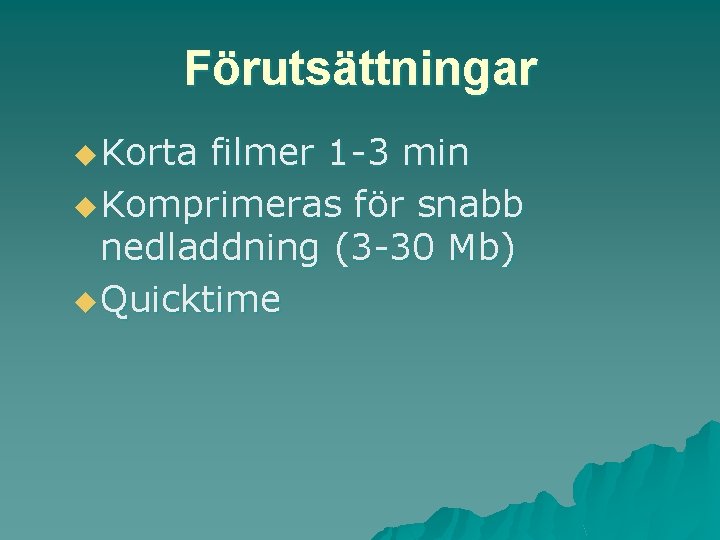 Förutsättningar u Korta filmer 1 -3 min u Komprimeras för snabb nedladdning (3 -30