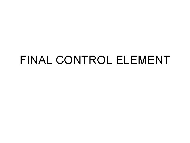 FINAL CONTROL ELEMENT 