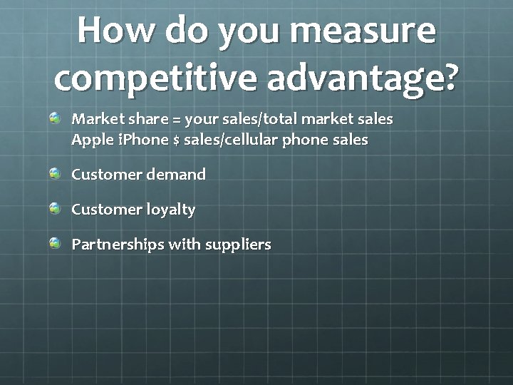 How do you measure competitive advantage? Market share = your sales/total market sales Apple