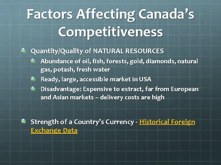 Factors Affecting Canada’s Competitiveness Quantity/Quality of NATURAL RESOURCES Abundance of oil, fish, forests, gold,