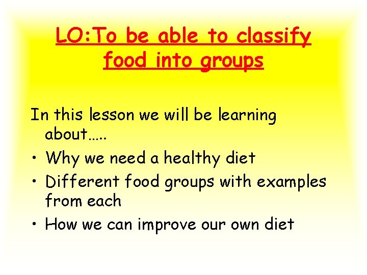 LO: To be able to classify food into groups In this lesson we will