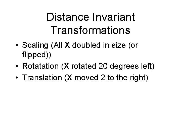 Distance Invariant Transformations • Scaling (All X doubled in size (or flipped)) • Rotatation