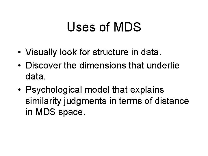 Uses of MDS • Visually look for structure in data. • Discover the dimensions