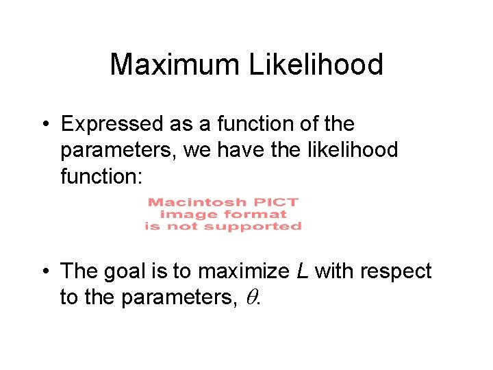 Maximum Likelihood • Expressed as a function of the parameters, we have the likelihood
