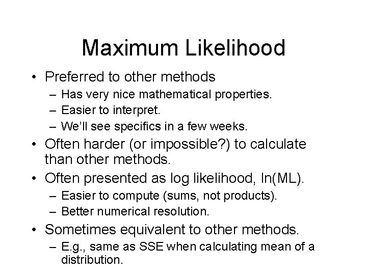 Maximum Likelihood • Preferred to other methods – Has very nice mathematical properties. –