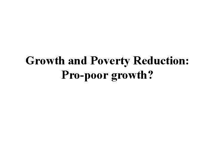 Growth and Poverty Reduction: Pro-poor growth? 