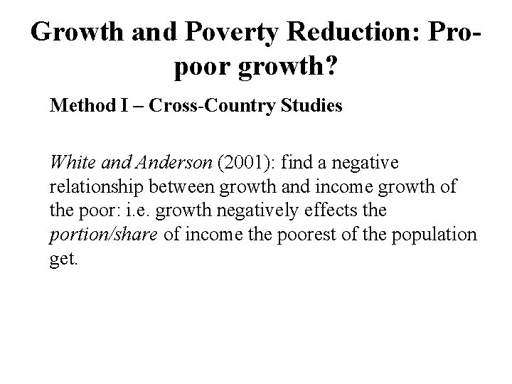 Growth and Poverty Reduction: Propoor growth? Method I – Cross-Country Studies White and Anderson