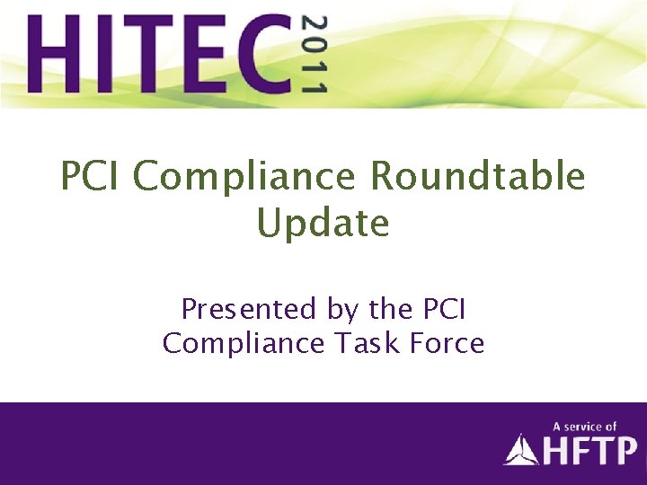 PCI Compliance Roundtable Update Presented by the PCI Compliance Task Force 