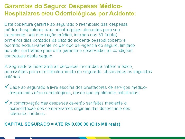 Garantias do Seguro: Despesas Médico. Hospitalares e/ou Odontológicas por Acidente: Esta cobertura garante ao