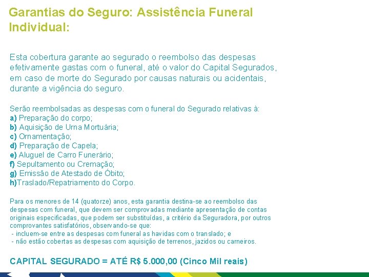 Garantias do Seguro: Assistência Funeral Individual: Esta cobertura garante ao segurado o reembolso das