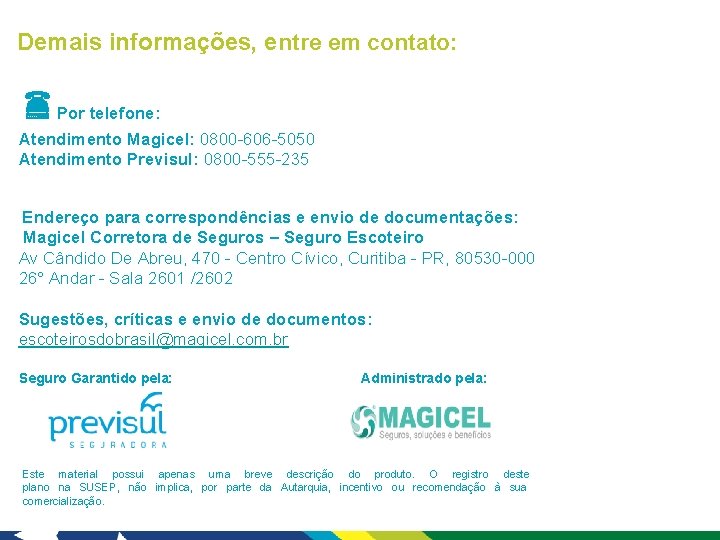 Demais informações, entre em contato: Por telefone: Atendimento Magicel: 0800 -606 -5050 Atendimento Previsul: