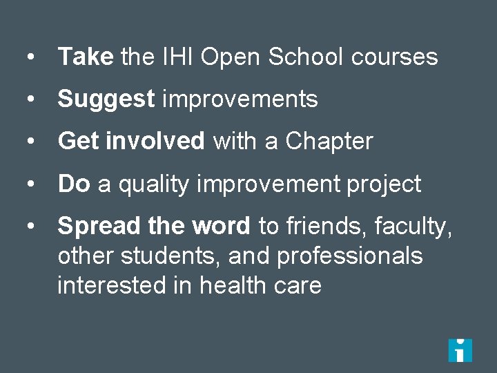  • Take the IHI Open School courses • Suggest improvements • Get involved