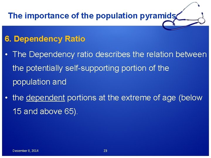 The importance of the population pyramids 6. Dependency Ratio • The Dependency ratio describes