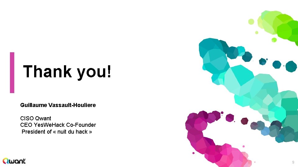 Thank you! Guillaume Vassault-Houliere CISO Qwant CEO Yes. We. Hack Co-Founder President of «
