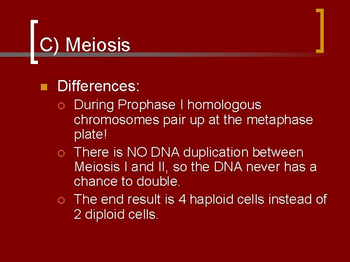 C) Meiosis n Differences: ¡ ¡ ¡ During Prophase I homologous chromosomes pair up