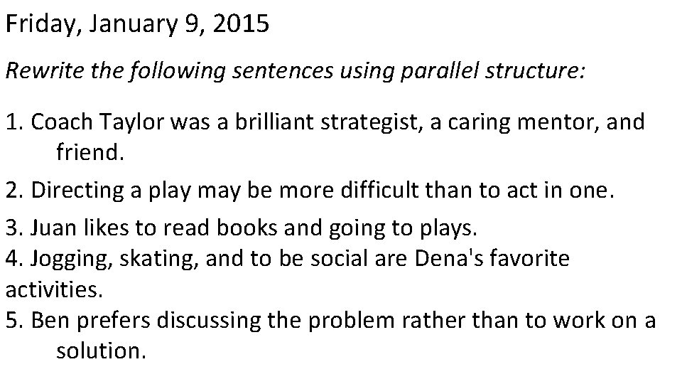 Friday, January 9, 2015 Rewrite the following sentences using parallel structure: 1. Coach Taylor