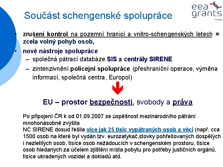 Součást schengenské spolupráce • zrušení kontrol na pozemní hranici a vnitro-schengenských letech = zcela