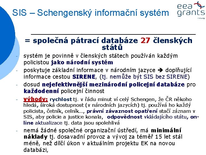 SIS – Schengenský informační systém = společná pátrací databáze 27 členských států - systém