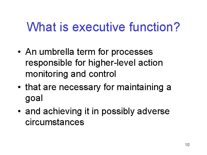 What is executive function? • An umbrella term for processes responsible for higher-level action