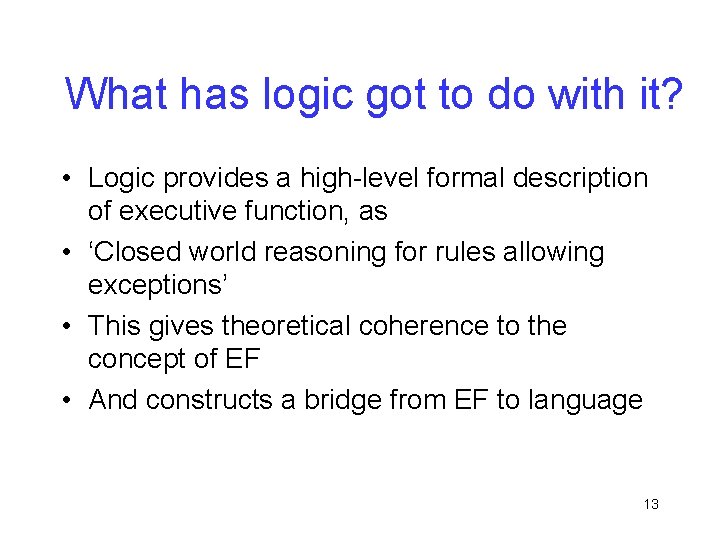 What has logic got to do with it? • Logic provides a high-level formal
