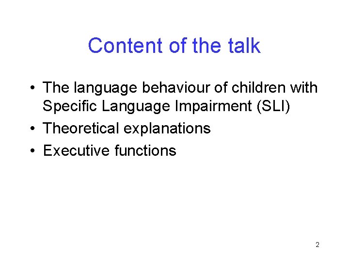 Content of the talk • The language behaviour of children with Specific Language Impairment