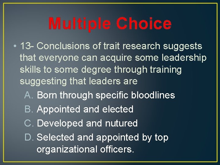 Multiple Choice • 13 - Conclusions of trait research suggests that everyone can acquire