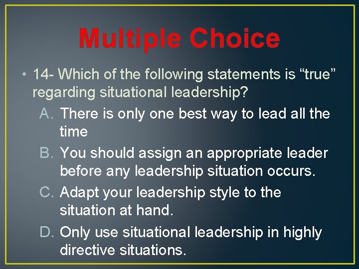 Multiple Choice • 14 - Which of the following statements is “true” regarding situational