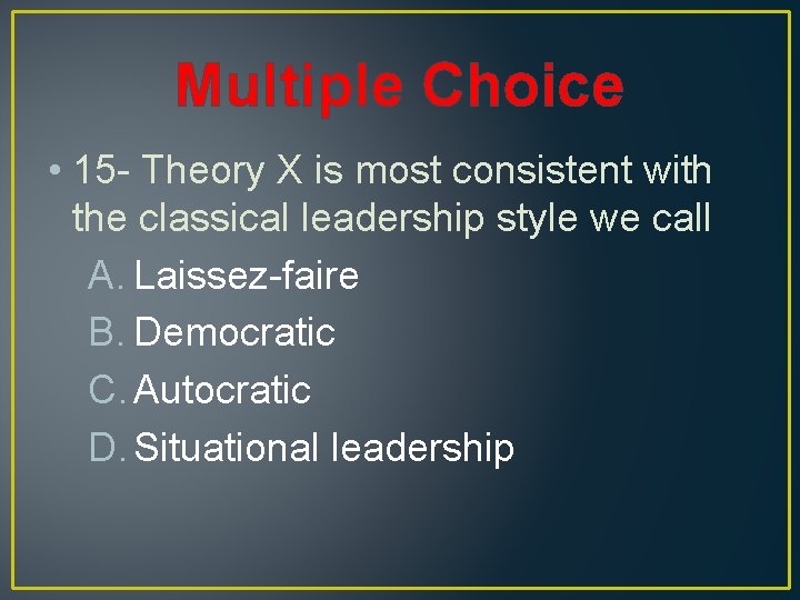 Multiple Choice • 15 - Theory X is most consistent with the classical leadership