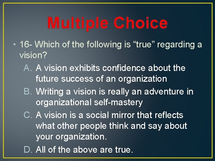 Multiple Choice • 16 - Which of the following is “true” regarding a vision?