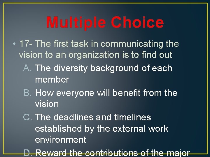 Multiple Choice • 17 - The first task in communicating the vision to an