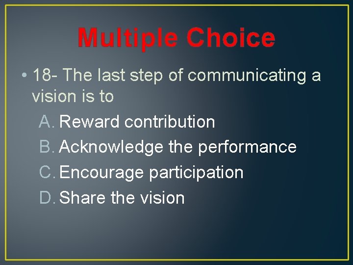 Multiple Choice • 18 - The last step of communicating a vision is to