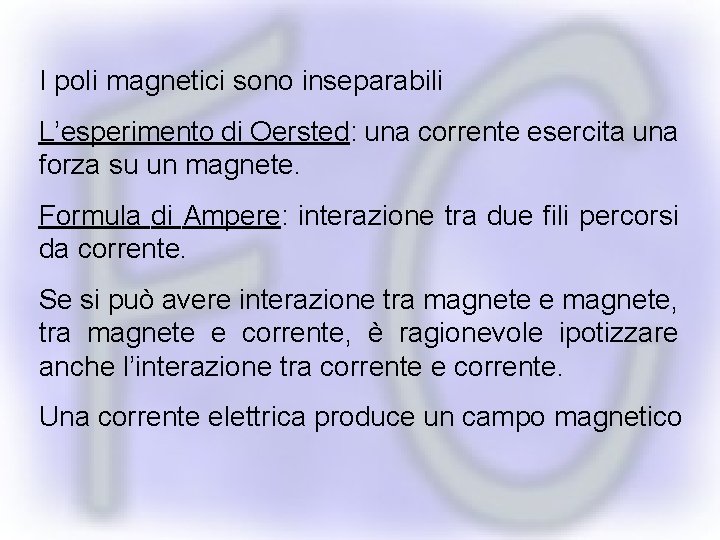 I poli magnetici sono inseparabili L’esperimento di Oersted: una corrente esercita una forza su