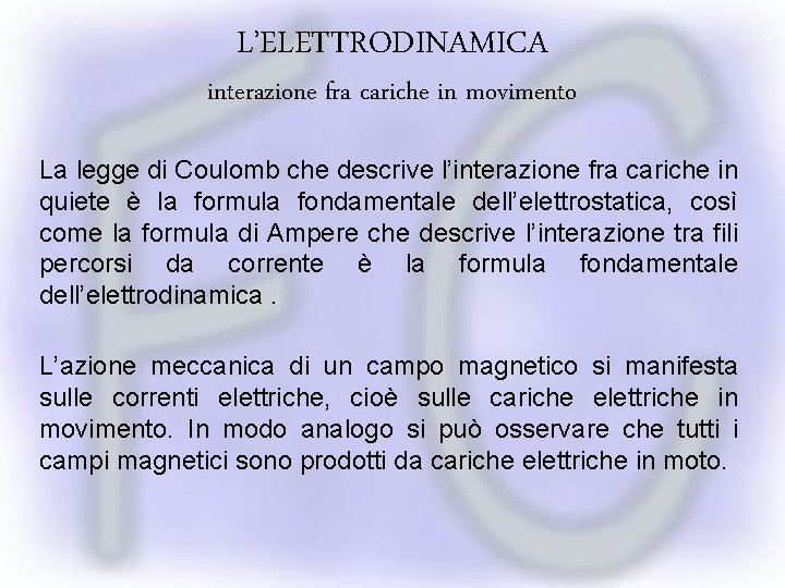 L’ELETTRODINAMICA interazione fra cariche in movimento La legge di Coulomb che descrive l’interazione fra