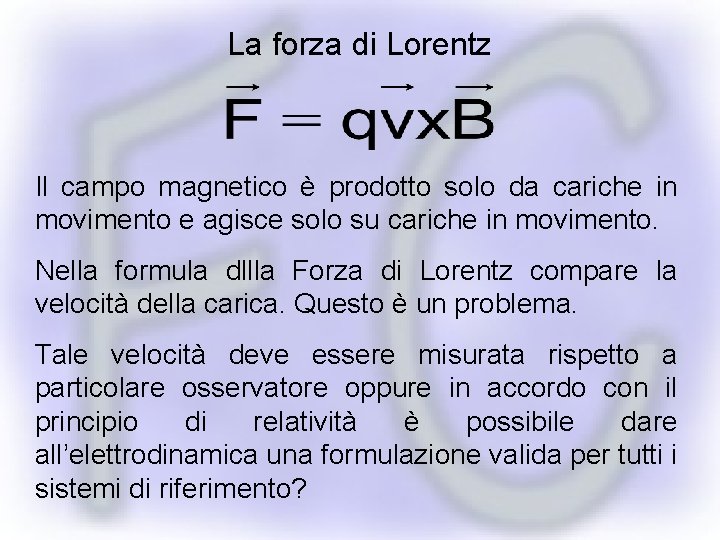 La forza di Lorentz Il campo magnetico è prodotto solo da cariche in movimento
